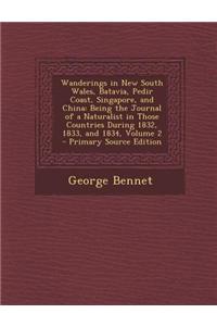 Wanderings in New South Wales, Batavia, Pedir Coast, Singapore, and China: Being the Journal of a Naturalist in Those Countries During 1832, 1833, and