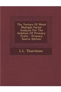 The Vectors of Mind Multiple Factor Analysis for the Isolation of Primary Traits