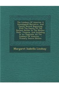 The Lindsays of America: A Genealogical Narrative, and Family Record Beginning with the Family of the Earliest Settler in the Mother State, Vir