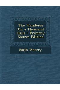 The Wanderer on a Thousand Hills - Primary Source Edition