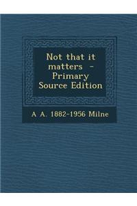 Not That It Matters - Primary Source Edition