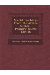 Special Teachings from the Arcane Science - Primary Source Edition
