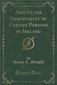 AIDS to the Immortality of Certain Persons in Ireland (Classic Reprint)