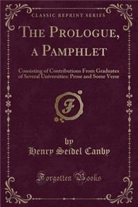 The Prologue, a Pamphlet: Consisting of Contributions from Graduates of Several Universities: Prose and Some Verse (Classic Reprint)