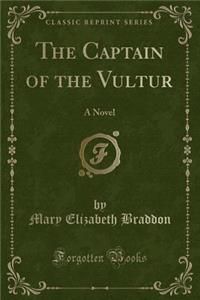 The Captain of the Vultur: A Novel (Classic Reprint)