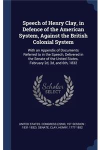 Speech of Henry Clay, in Defence of the American System, Against the British Colonial System