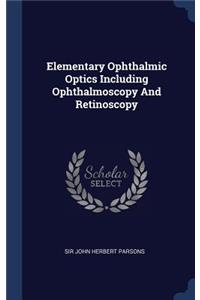 Elementary Ophthalmic Optics Including Ophthalmoscopy And Retinoscopy