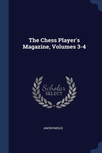 The Chess Player's Magazine, Volumes 3-4