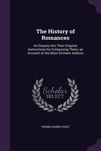 The History of Romances: An Enquiry Into Their Original; Instructions for Composing Them; an Account of the Most Eminent Authors