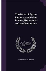 Dutch Pilgrim Fathers, and Other Poems, Humorous and not Humorous