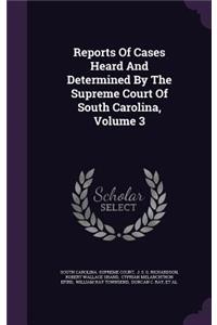 Reports of Cases Heard and Determined by the Supreme Court of South Carolina, Volume 3