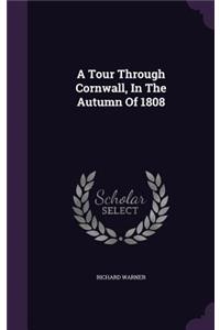 A Tour Through Cornwall, In The Autumn Of 1808