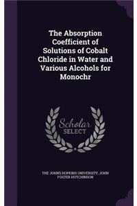 The Absorption Coefficient of Solutions of Cobalt Chloride in Water and Various Alcohols for Monochr