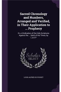 Sacred Chronology and Numbers, Arranged and Verified, in Their Application to ... Prophecy