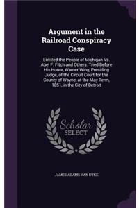 Argument in the Railroad Conspiracy Case: Entitled the People of Michigan Vs. Abel F. Fitch and Others. Tried Before His Honor, Warner Wing, Presiding Judge, of the Circuit Court for the Cou