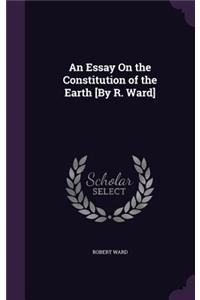 An Essay On the Constitution of the Earth [By R. Ward]