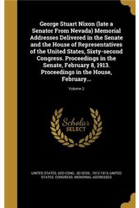 George Stuart Nixon (late a Senator From Nevada) Memorial Addresses Delivered in the Senate and the House of Representatives of the United States, Sixty-second Congress. Proceedings in the Senate, February 8, 1913. Proceedings in the House, Februar
