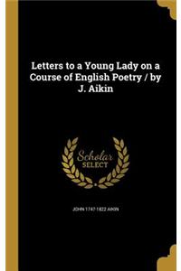 Letters to a Young Lady on a Course of English Poetry / by J. Aikin