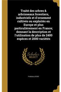 Traité des arbres & arbrisseaux forestiers, industriels et d'ornement cultivés ou exploités en Europe et plus particulièrement en France; donnant la description et l'utilisation de plus de 2400 espèces et 2000 variétés