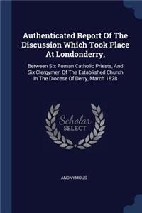 Authenticated Report Of The Discussion Which Took Place At Londonderry,
