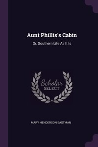 Aunt Phillis's Cabin: Or, Southern Life As It Is