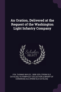Oration, Delivered at the Request of the Washington Light Infantry Company
