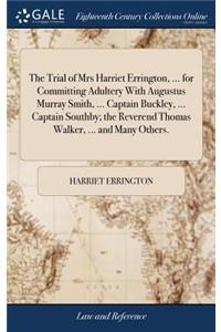 The Trial of Mrs Harriet Errington, ... for Committing Adultery with Augustus Murray Smith, ... Captain Buckley, ... Captain Southby; The Reverend Thomas Walker, ... and Many Others.