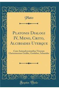 Platonis Dialogi IV, Meno, Crito, Alcibiades Uterque: Cum Animadversionibus Virorum Clarissimorum Gedike, Gottleber, Schneider (Classic Reprint)