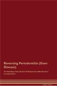 Reversing Periodontitis (Gum Disease) The Raw Vegan Detoxification & Regeneration Workbook for Curing Patients