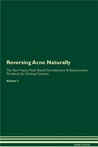 Reversing Acne Naturally the Raw Vegan Plant-Based Detoxification & Regeneration Workbook for Healing Patients. Volume 2