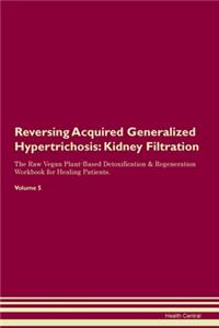 Reversing Acquired Generalized Hypertrichosis: Kidney Filtration The Raw Vegan Plant-Based Detoxification & Regeneration Workbook for Healing Patients. Volume 5