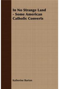 In No Strange Land - Some American Catholic Converts
