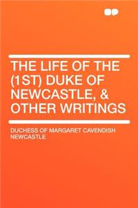 The Life of the (1st) Duke of Newcastle, & Other Writings