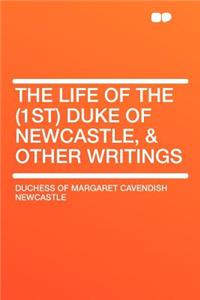 The Life of the (1st) Duke of Newcastle, & Other Writings
