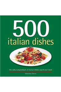 500 Italian Dishes: The Only Compendium of Italian Dishes Youll Ever Need