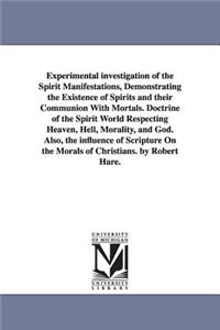 Experimental investigation of the Spirit Manifestations, Demonstrating the Existence of Spirits and their Communion With Mortals. Doctrine of the Spirit World Respecting Heaven, Hell, Morality, and God. Also, the influence of Scripture On the Moral
