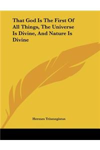 That God Is the First of All Things, the Universe Is Divine, and Nature Is Divine