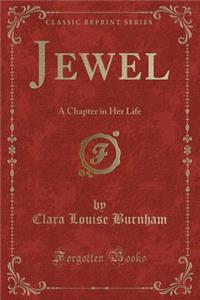 Jewel: A Chapter in Her Life (Classic Reprint)
