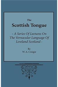 The Scottish Tongue - A Series of Lectures on the Vernacular Language of Lowland Scotland Delivered to the Members of the Vernacular Circle of the Bur