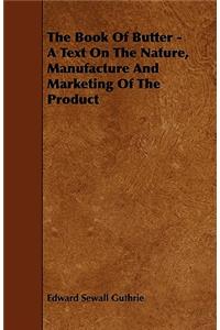 The Book of Butter - A Text on the Nature, Manufacture and Marketing of the Product
