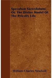 Speculum Sacerdotum; Or, The Divine Model Of The Priestly Life