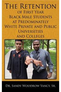 Retention of First Year Black Male Students at Predominately White Private and Public Universities and Colleges