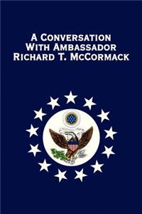Conversation with Ambassador Richard T. McCormack