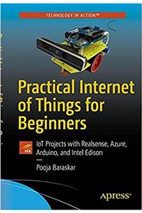 Practical Internet of Things for Beginners: Iot Projects with Realsense, Azure, Arduino, and Intel Edison