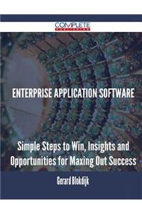 Enterprise Application Software - Simple Steps to Win, Insights and Opportunities for Maxing Out Success