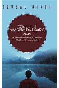 What am I? And Why Do I Suffer?