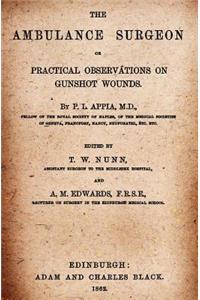 The Ambulance Surgeon: Or Practical Observations on Gunshot Wounds
