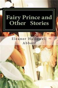 Fairy Prince and Other Stories: (Eleanor Hallowell Abbott Classic Collection)