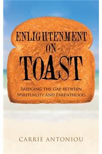 Enlightenment on Toast: Bridging the Gap Between Spirituality and Parenthood
