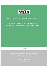 2015 Attorneys' Guide to Civil Practice in the New York County Supreme Court